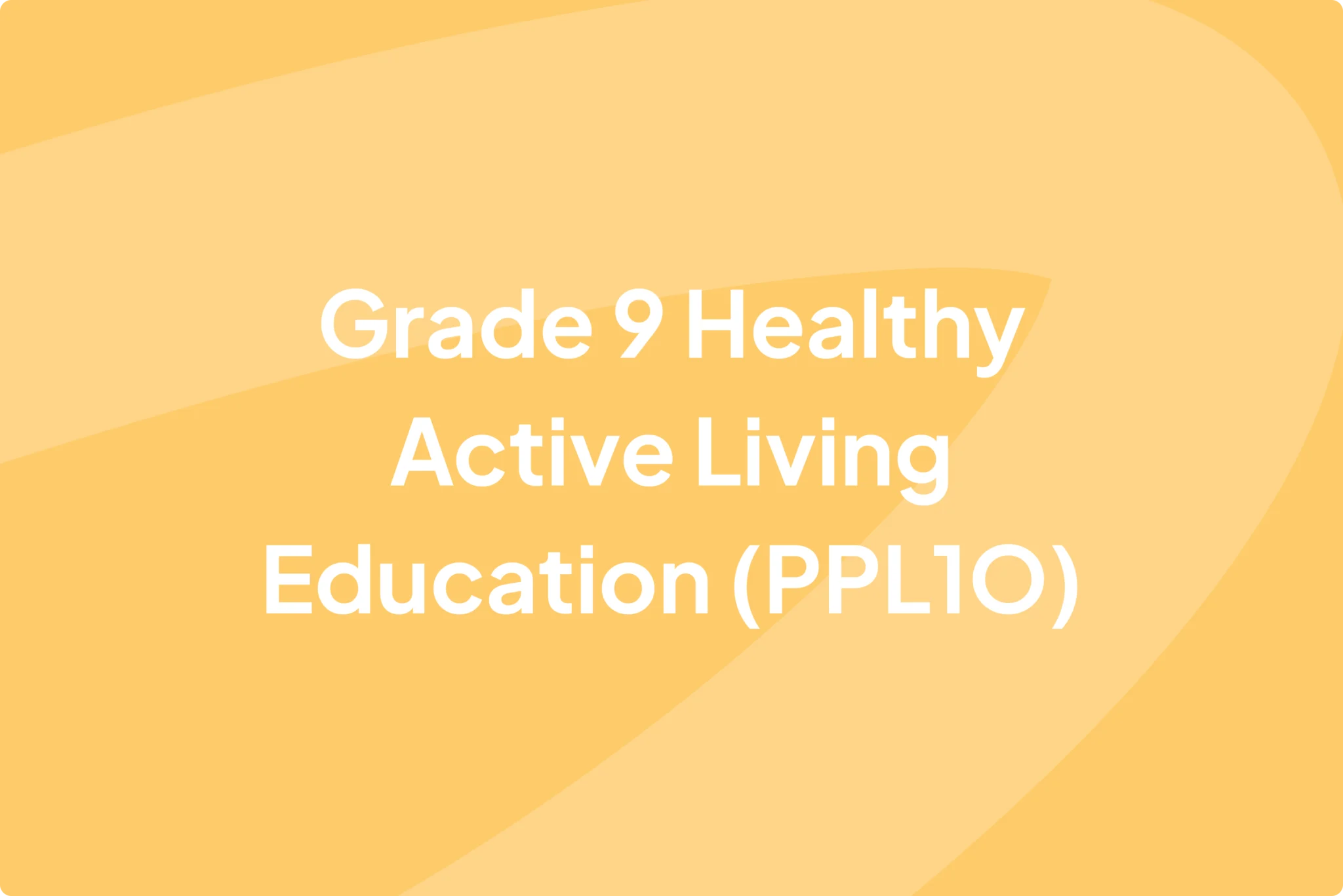 Grade 9 Healthy Active Living Education - PPL10